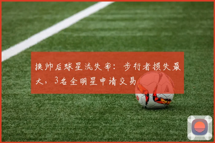 换帅后球星流失率：步行者损失最大，3名全明星申请交易